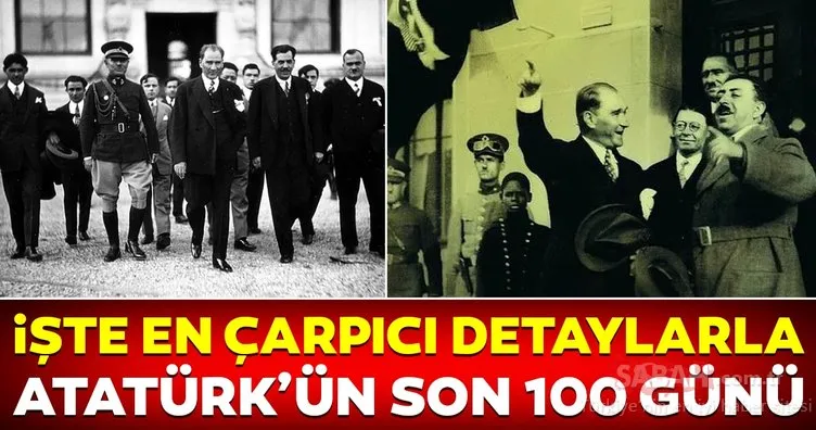 İşte Mustafa Kemal Atatürk’ün son 100 günü!