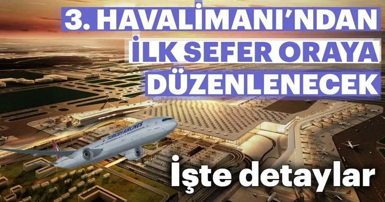 Son dakika! THY’nin İstanbul Yeni Havalimanı’ndaki ilk seferler belli oldu