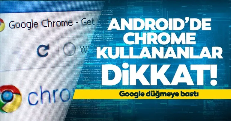 Android telefonda Chrome kullananlar dikkat! Google o özellik için düğmeye bastı!