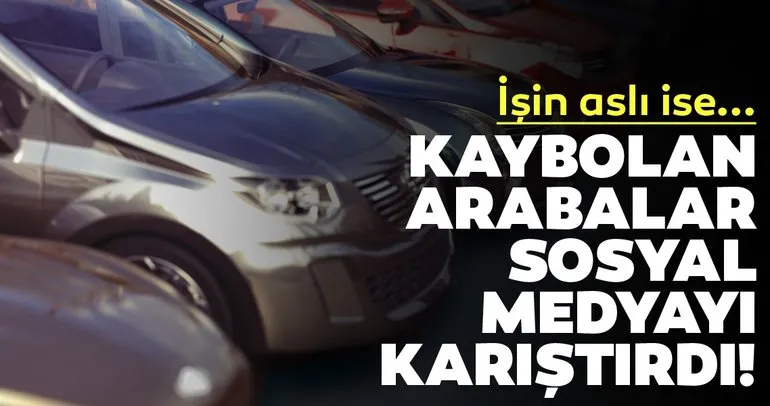 Ortadan kaybolan arabaların sırrı çözüldü! Sosyal medyayı birbirine katmıştı