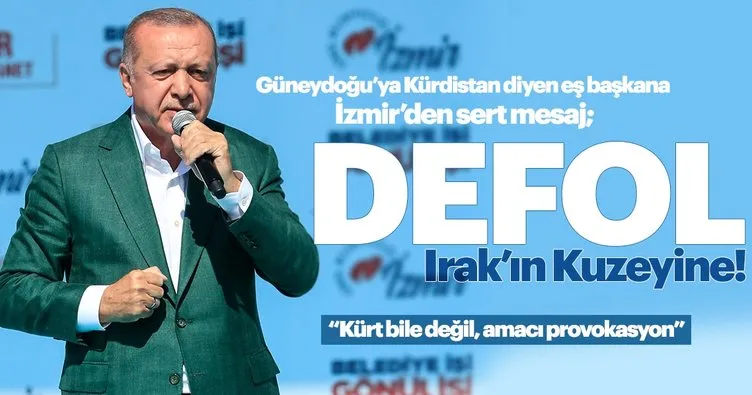 Başkan Erdoğan: Burada Kürdistan yok! Defol Irak’ın kuzeyine!