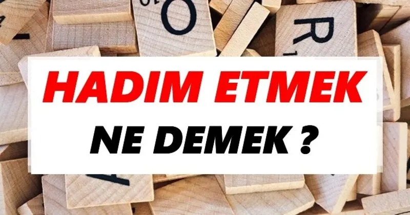 hadim etmek ne demek tdk ya gore hadim etmek sozluk anlami nedir tdk anlami haberleri