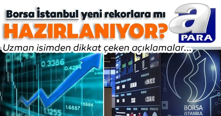 Borsa İstanbul yeni rekorlara mı hazırlanıyor? Uzman isimden A Para’da kritik yorumlar...