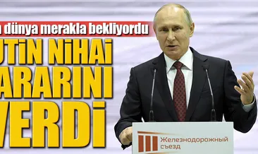 Putin son kararını verdi