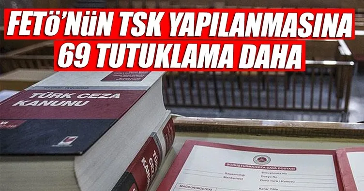 FETÖ'nün TSK yapılanmasına 69 tutuklama