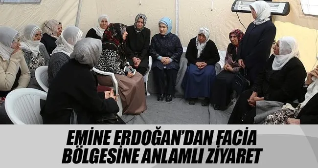 Emine Erdoğan’dan facia bölgesine anlamlı ziyaret