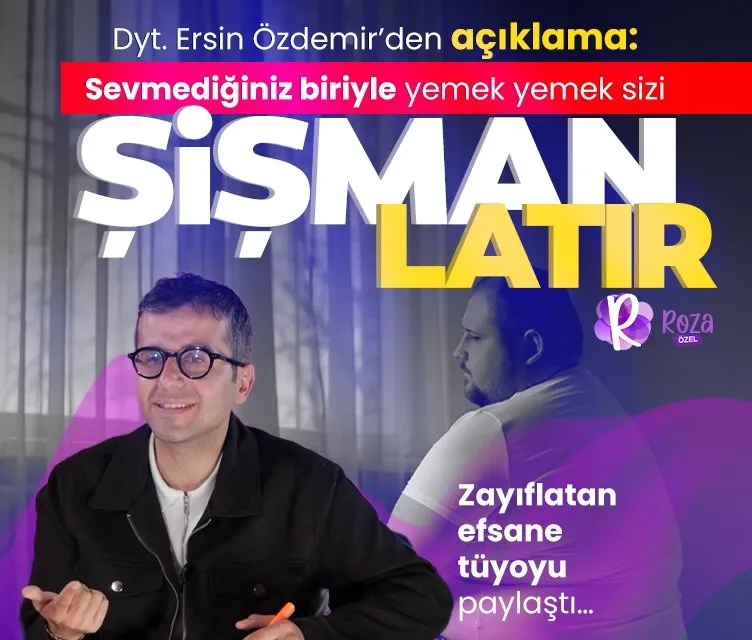 Diyetisyen Ersin Özdemir: Sevmediğiniz biriyle yemek yemek sizi şişmanlatır!