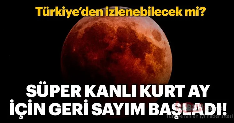 2019’un ilk Ay tutulması ’Süper Kanlı Kurt Ay’ için geri sayım başladı!