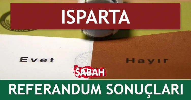 ISPARTA Referandum Sonuçları - Evet/Hayır sonucu ne zaman belli olacak?