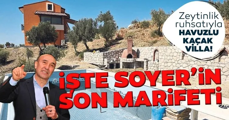 İşte Tunç Soyer’in son marifeti: Zeytinlik ruhsatıyla havuzlu kaçak villa!