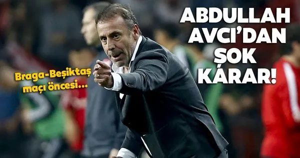 Braga - Beşiktaş maçı öncesi Abdullah Avcı'dan şok karar!