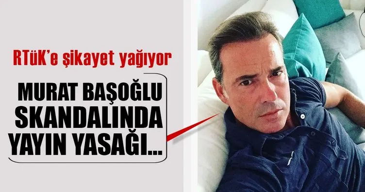 Murat Başoğlu skandalında yayın yasağı…