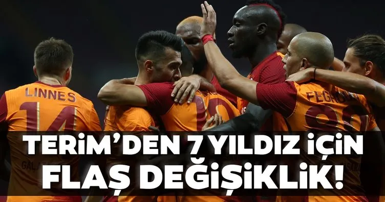 Galatasaray’da Fatih Terim’den 7 yıldız için flaş değişiklik!