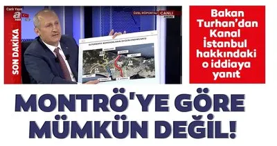 Bakan Turhan’dan ’Kanal İstanbul’ hakkındaki o iddiaya cevap: Montrö’ye göre mümkün değil