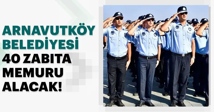 Arnavutköy Belediyesine 40 Zabıta memuru alınacak!