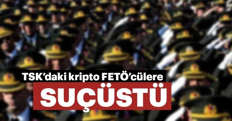 TSK’daki kripto FETÖ’cülere suçüstü!