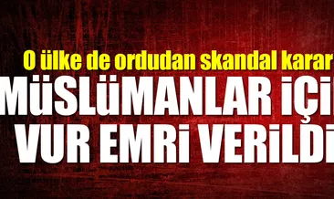 Myanmar’da Müslümanlar için vur emri verildi