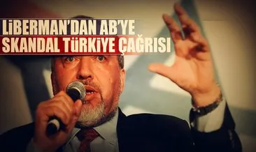 Liberman’dan AB’ye skandal Türkiye çağrısı!