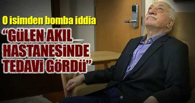 Gülen akıl hastanesinde tedavi gördü