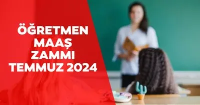 ZAMLI YENİ ÖĞRETMEN MAAŞI ne kadar oldu? 2024 Temmuz memur zammı ile güncel öğretmen maaşı hesaplama