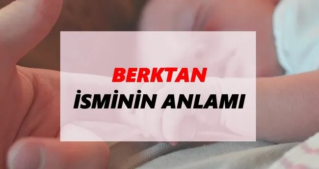 Berktan İsminin Anlamı Nedir? Berktan İsmi Ne Demek, Ne Anlama Geliyor?