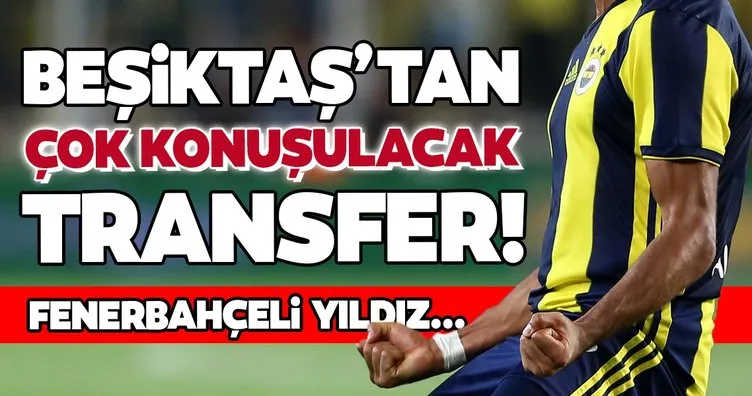 Beşiktaş’tan çok konuşulacak transfer! Fenerbahçeli yıldız...
