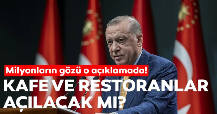 Restoran ve kafeler açıldı mı, ne zaman açılacak? Cumhurbaşkanı Erdoğan son dakika açıkladı!