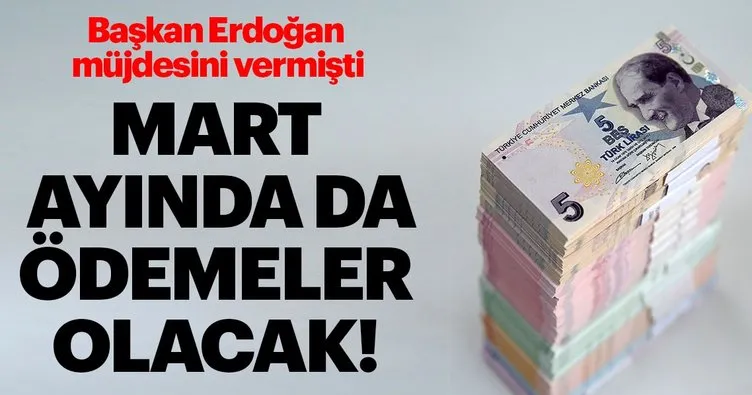 Başkan Erdoğan müjdesini vermişti: Mart ayında da ödemeler olacak