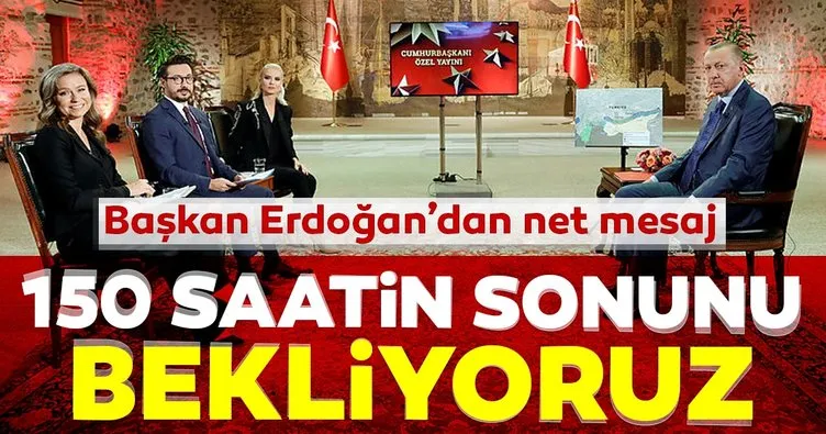 Son Dakika: Başkan Erdoğan’dan net mesaj: 150 saatin sonunu bekliyoruz