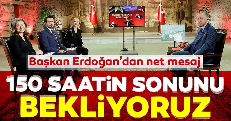 SON DAKİKA: Başkan Erdoğan'dan net mesaj: 150 saatin sonunu bekliyoruz