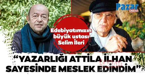 Yazarlığı Attila İlhan sayesinde meslek edindim