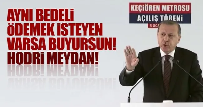 Cumhurbaşkanı Erdoğan: Varsa aynı bedeli ödemeyi göze alan buyursun gelsin, hodri meydan