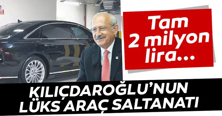 Kılıçdaroğlu’nun lüks araç saltanatı