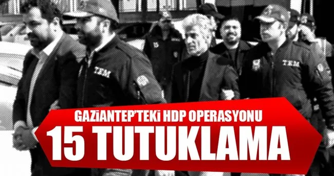 Gaziantep’te terör operasyonu: 15 tutuklama