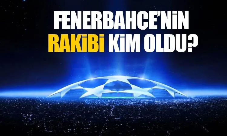 Şampiyonlar Ligi’nde Fenerbahçe’nin rakibi kim oldu? - Kura çekimi ile Fenerbahçe’nin rakibi belli oluyor!