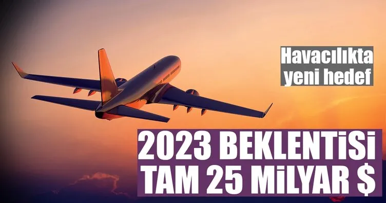 Havacılıkta 2023 hedefi 25 milyar $