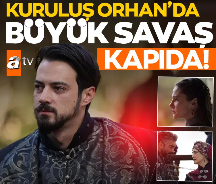 ’Kuruluş Orhan’da büyük savaş kapıda!