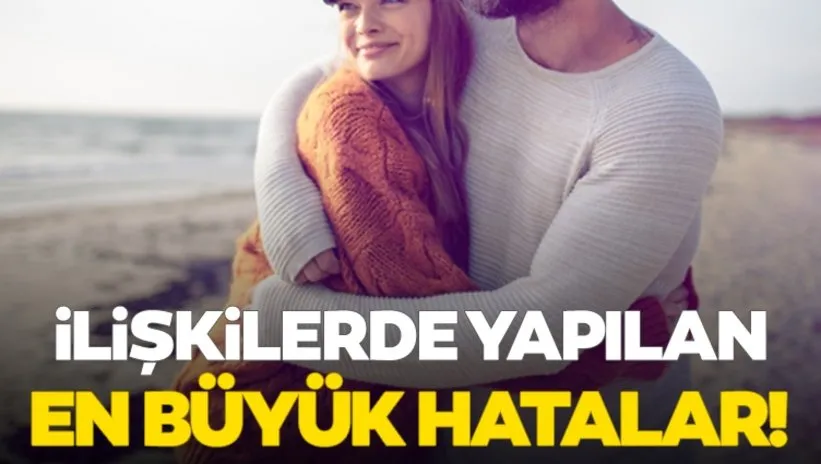 İlişkilerde yapılan en büyük hatalar! Gerçek sevgi gösterişsiz olur