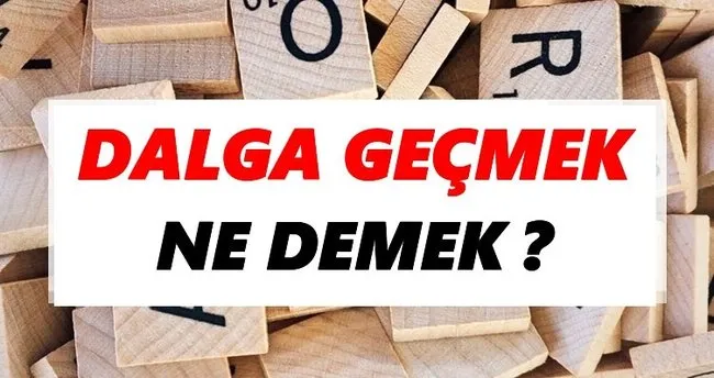 Dalga geçmek Ne Demek? TDK’ya Göre Dalga geçmek Sözlük Anlamı Nedir?
