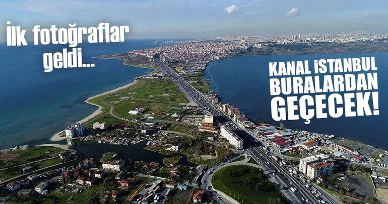 Kanal İstanbul nerede yapılacak? İşte o güzergahtan ilk fotoğraflar...