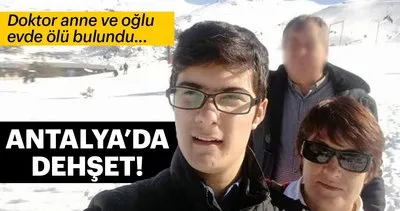 Antalya’da dehşet! Doktor anne ve oğlu evde ölü bulundu