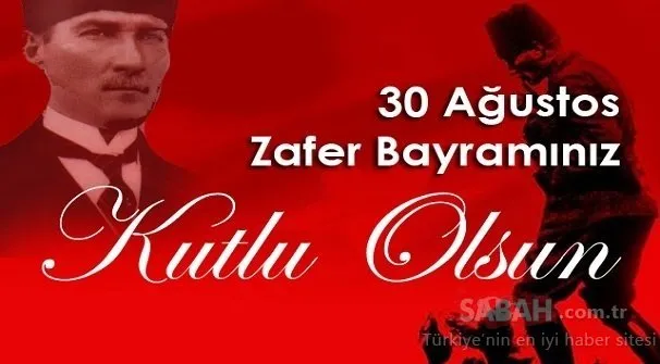 30 Ağustos Zafer Bayramı kutlama mesajları ve sözleri! Atatürk sözleri ile 2019 En güzel ve resimli 30 Ağustos mesajları burada