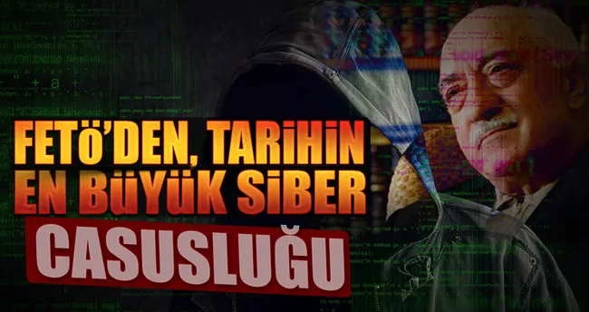 FETÖ’den, tarihin en büyük siber casusluğu