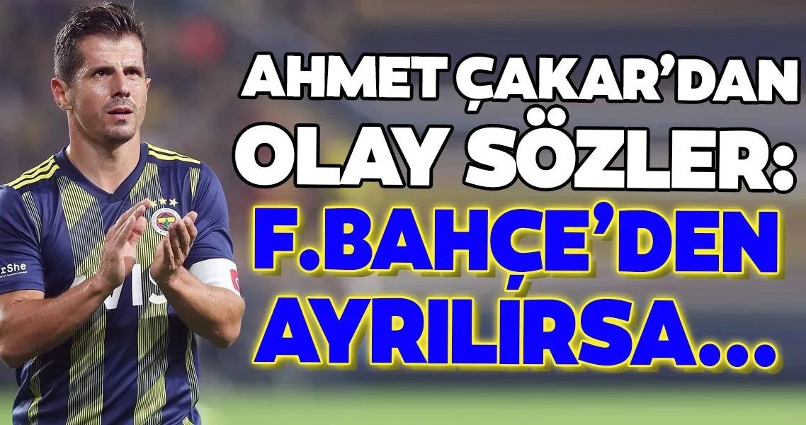 Ahmet Cakar Dan Olay Sozler Emre Fenerbahce Den Ayrilirsa Spor Haberleri