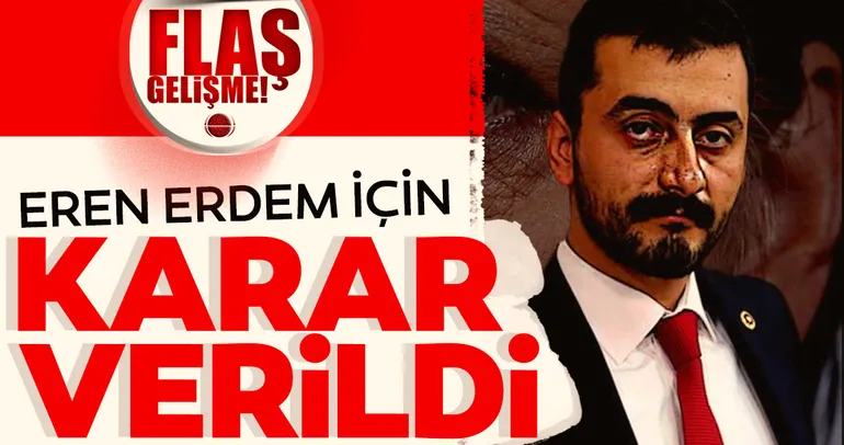 Son dakika: Eski CHP Milletvekili Eren Erdem hakkında karar verildi