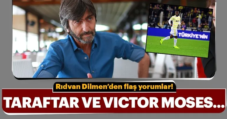 Rıdvan Dilmen’den Fenerbahçe taraftarları ve Victor Moses için flaş yorum