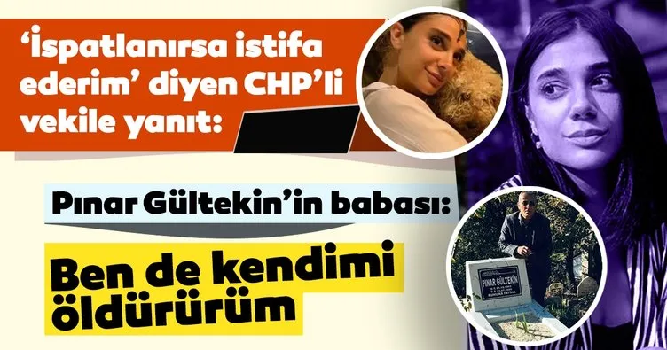 SON DAKİKA: CHP’li vekil, ’İspatlanırsa istifa ederim’ demişti! Pınar Gültekin’in babası: Ben de kendimi öldürürüm