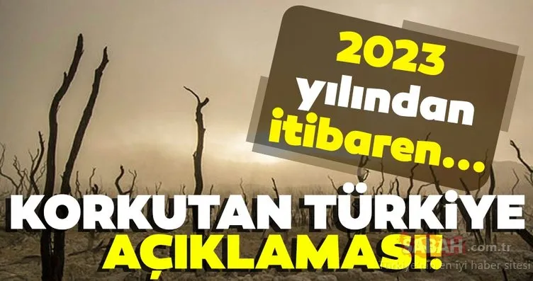 Son dakika: Korkutan Türkiye açıklaması! 2023 yılından itibaren...