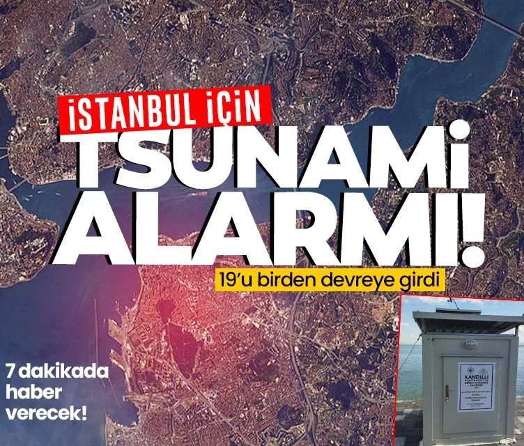 İstanbul için tsunami alarmı: 19’u birden devreye girdi 7 dakikada haber verecek!