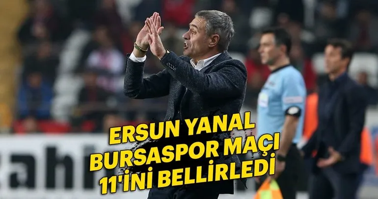 İşte Ersun Yanal’ın Bursaspor maçı 11’i